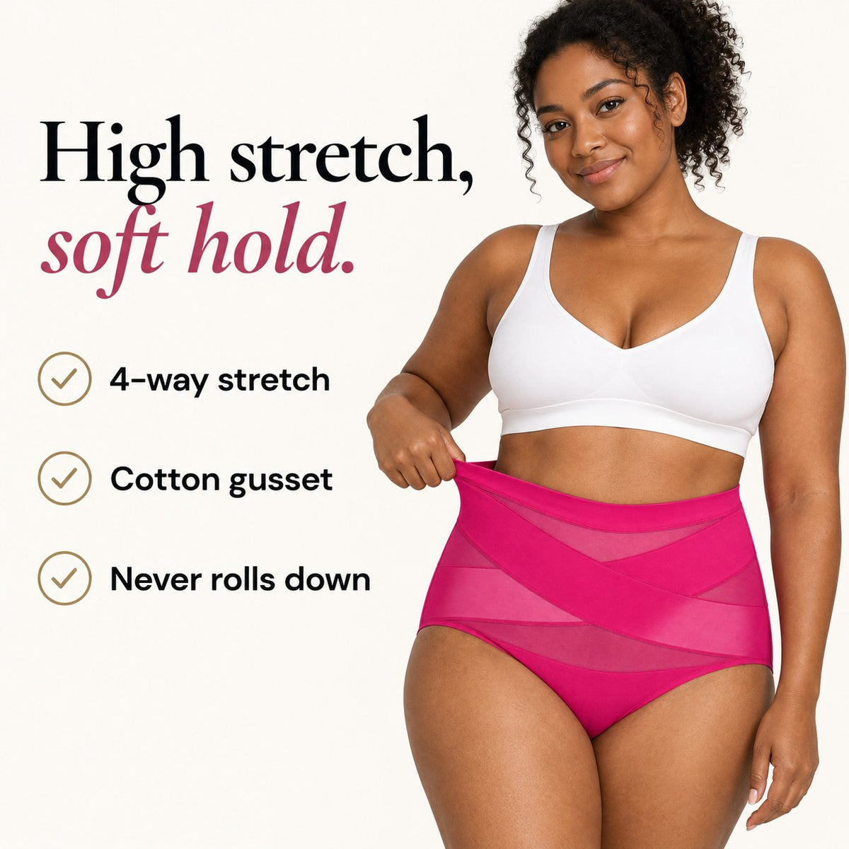 High stretch, soft hold: 4-way stretch, cotton gusset